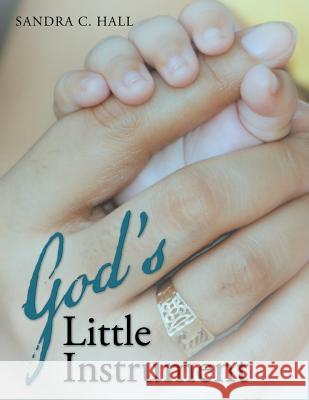 God's Little Instrument Sandra C. Hall 9781481761611 Authorhouse