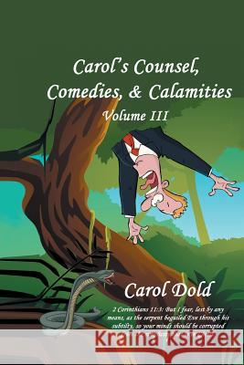 Carol's Counsel, Comedies, & Calamities: Volume III Dold, Carol 9781481763615