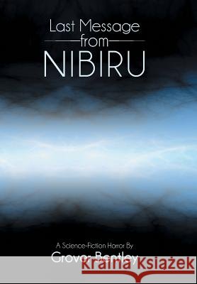 Last Message from Nibiru: A Science Fiction Horror Bentley, Grover 9781481763684