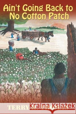 Ain't Going Back to No Cotton Patch Terry R. Thomas 9781481763851