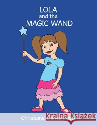 Lola and the Magic Wand Christiane Elenes Potts 9781481765831 Authorhouse