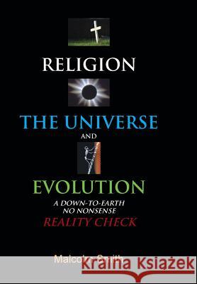 Religion, the Universe and Evolution: A Down-To-Earth, No Nonsense Reality Check Smith, Malcolm 9781481767583 Authorhouse