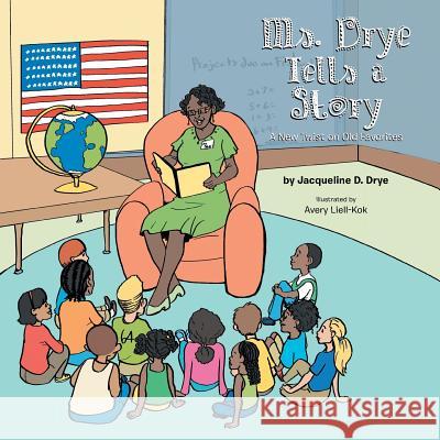 Ms. Drye Tells a Story: A New Twist on Old Favorites Jacqueline D. Drye 9781481768207