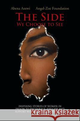 The Side We Choose to See Abena Antwi Angel-Zoe Foundation 9781481769365 Authorhouse