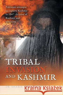 Tribal Invasion and Kashmir: Pakistani Attempts to Capture Kashmir in 1947, Division of Kashmir and Terrorism Choudhry, Shabir 9781481769808 Authorhouse