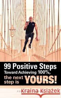 99 Positive Steps Toward Achieving 100%, the Next Step Is Yours! Ramon, Prophet 9781481770415