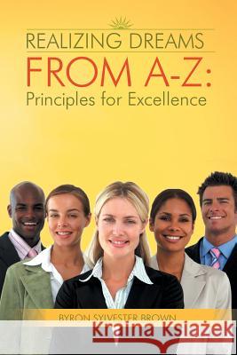 Realizing Dreams from A-Z: Principles for Excellence Brown, Byron Sylvester 9781481770446