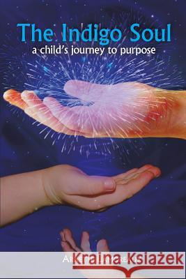 The Indigo Soul: A Child's Journey to Purpose Lamoreaux, Arnette 9781481770873