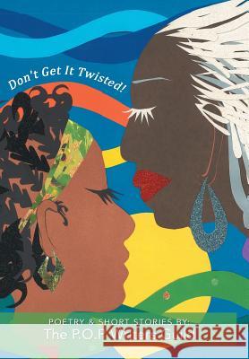 Don't Get It Twisted!: Poetry & Short Stories By: The P.O.P Writers Guild P. O. P. Writers Guild 9781481771061 Authorhouse