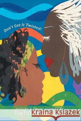 Don't Get It Twisted!: Poetry & Short Stories By: The P.O.P Writers Guild P. O. P. Writers Guild 9781481771078 Authorhouse