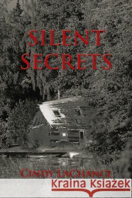 Silent Secrets Cindy LaChance 9781481772020 Authorhouse