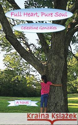 Full Heart, Pure Soul Celestine Gonzales 9781481772167 Authorhouse
