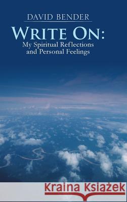 Write on: My Spiritual Reflections and Personal Feelings Bender, David 9781481772730 Authorhouse