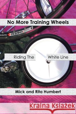 No More Training Wheels: Riding the White Line Humbert, Mick And Rita 9781481773126