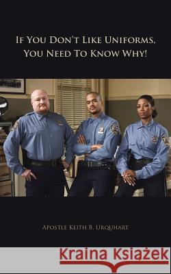 If You Don't Like Uniforms, You Need to Know Why! Urquhart, Apostle Keith B. 9781481774369 Authorhouse