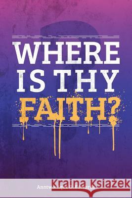 Where Is Thy Faith? Edwards, Anntwanique D. 9781481774390 Authorhouse