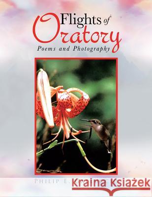 Flights of Oratory: Poems and Photography Philip E. Galluccio 9781481774741 Authorhouse