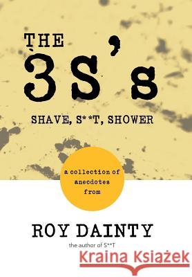 The 3s's: Shave, S**t, Shower Dainty, Roy 9781481775434