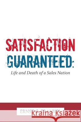 Satisfaction Guaranteed: Life and Death of a Sales Nation Frankel, Ernst G. 9781481776684