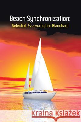 Beach Synchronization: Selected Poems by Len Blanchard Blanchard, Len 9781481777278 Authorhouse