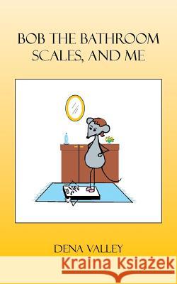 Bob the Bathroom Scales, and Me Valley, Dena 9781481777865