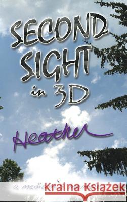 Second Sight in 3D: A Medium's Memoirs Heather 9781481778770