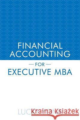 Financial Accounting for Executive MBA Lucky Yona 9781481780100 Authorhouse