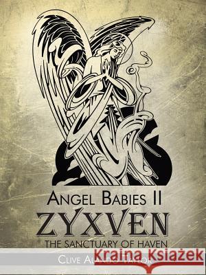 Angel Babies II: Zyxven the Sanctuary of Haven Taylor, Clive Alando 9781481780131 Authorhouse