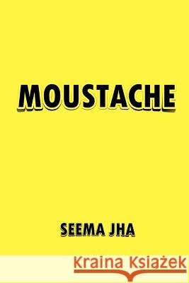 Moustache Seema Jha 9781481780995 Authorhouse