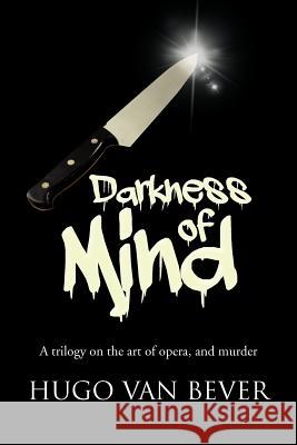 Darkness of Mind: A Trilogy on the Art of Opera, and Murder Van Bever, Hugo 9781481781671