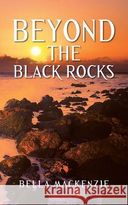 Beyond the Black Rocks Bella MacKenzie 9781481783590 Authorhouse