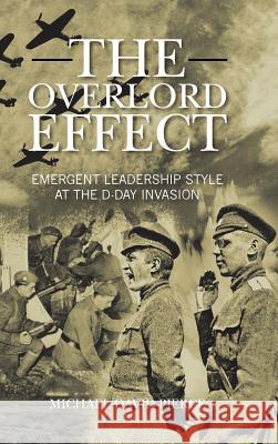 The Overlord Effect: Emergent Leadership Style at the D-Day Invasion Pierce, Michael David 9781481783897 Authorhouse