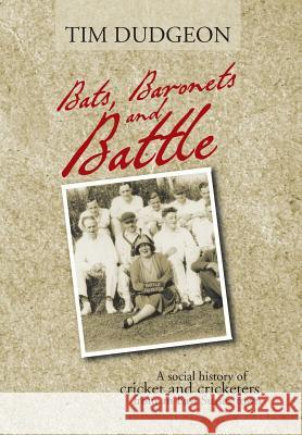 Bats, Baronets and Battle: A Social History of Cricket and Cricketers from an East Sussex Town Dudgeon, Tim 9781481784283