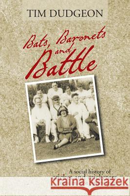 Bats, Baronets and Battle: A Social History of Cricket and Cricketers from an East Sussex Town Dudgeon, Tim 9781481784290