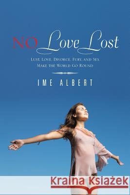 No Love Lost: Lust, Love, Divorce, Fury, and Sex Make the World Go Round Albert, Ime 9781481784344