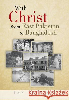 With Christ from East Pakistan to Bangladesh Ian Patrick 9781481785365