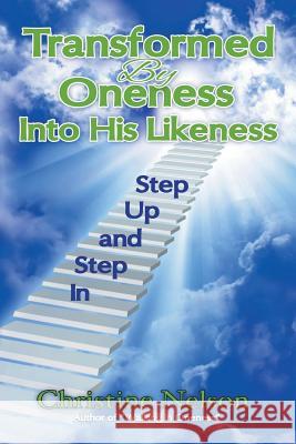 Transformed by Oneness Into His Likeness: Step Up and Step in Nelson, Christine 9781481786164 Authorhouse