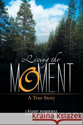 Living the Moment: A True Story Edwards, Leonie 9781481786829