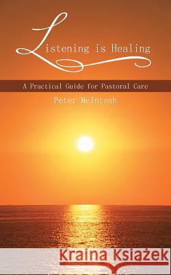 Listening Is Healing: A Practical Guide for Pastoral Care McIntosh, Peter 9781481786966