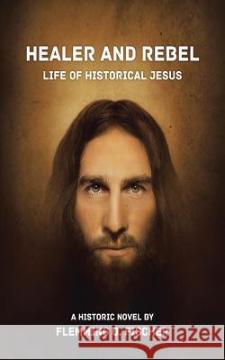 Healer and Rebel: Life of Historical Jesus Fischer, Flemming O. 9781481788007 Authorhouse