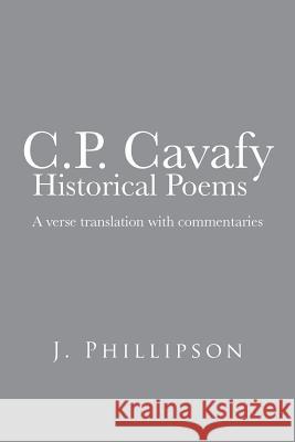 C.P. Cavafy Historical Poems: A Verse Translation with Commentaries Phillipson, J. 9781481788618 Authorhouse