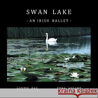 Swan Lake: An Irish Ballet Gunter Rau Edna Aucamp 9781481789165 Authorhouse