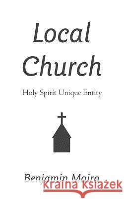 Local Church: Holy Spirit Unique Entity Maira, Benjamin 9781481789301 Authorhouse
