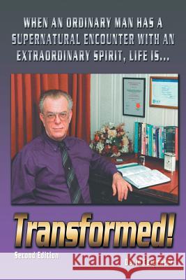 Transformed! Second Edition: When an Ordinary Man Has a Supernatural Encounter with an Extraordinary Spirit, Life Is Carpenter, David 9781481792509
