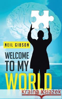 Welcome to My World Neil Gibson 9781481796439 Authorhouse