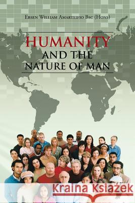 Humanity and the Nature of Man Ebsen William Amarteifi 9781481797917 Authorhouse