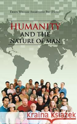 Humanity and the Nature of Man Ebsen William Amarteifi 9781481797924 Authorhouse