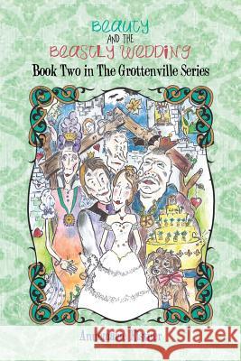 Beauty and the Beastly Wedding: Book Two in the Grottenville Series Elstner, Annemarie 9781481799652