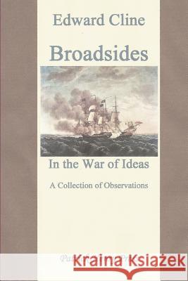 Broadsides in the War of Ideas: A Collection of Observations Edward Cline 9781481800792 Createspace