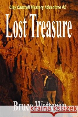 Lost Treasure: Clay Cantrell Mystery Adventure #1 Bruce Wetterau 9781481801249 Createspace